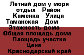Летний дом у моря, отдых › Район ­ Каменка › Улица ­ Таманская › Дом ­ 114 › Этажность дома ­ 1 › Общая площадь дома ­ 35 › Площадь участка ­ 12 › Цена ­ 500 - Краснодарский край, Ейский р-н, Ейск г. Недвижимость » Дома, коттеджи, дачи аренда   